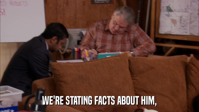 WE'RE STATING FACTS ABOUT HIM,  