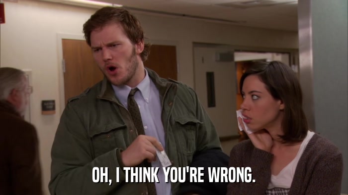 OH, I THINK YOU'RE WRONG.  