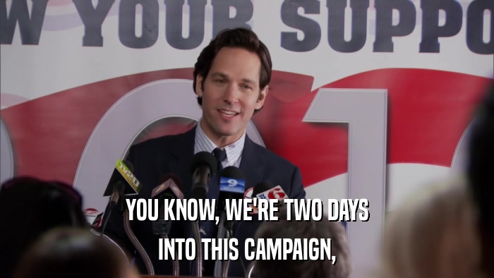 YOU KNOW, WE'RE TWO DAYS INTO THIS CAMPAIGN, 