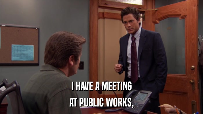 I HAVE A MEETING AT PUBLIC WORKS, 