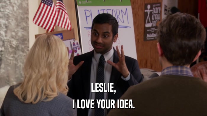 LESLIE, I LOVE YOUR IDEA. 