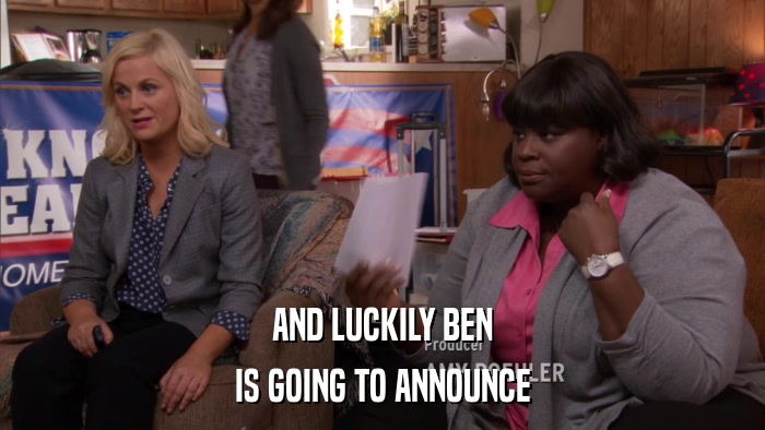 AND LUCKILY BEN IS GOING TO ANNOUNCE 