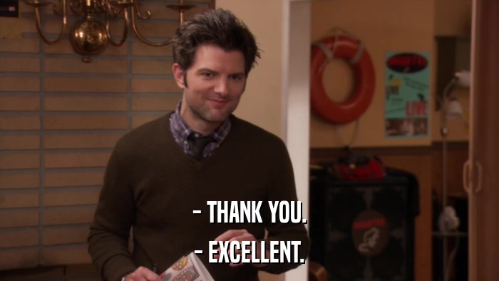 - THANK YOU. - EXCELLENT. 