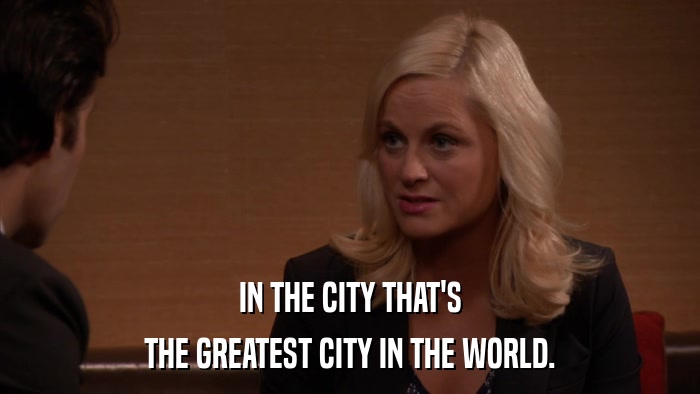 IN THE CITY THAT'S THE GREATEST CITY IN THE WORLD. 