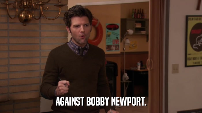 AGAINST BOBBY NEWPORT.  
