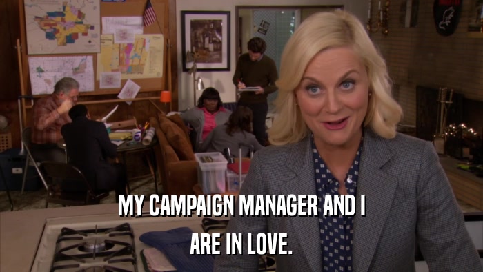 MY CAMPAIGN MANAGER AND I ARE IN LOVE. 