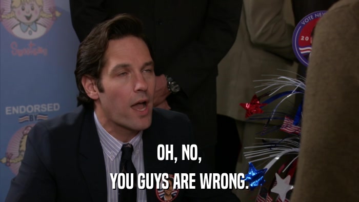OH, NO, YOU GUYS ARE WRONG. 