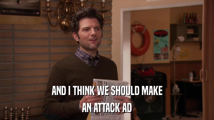 AND I THINK WE SHOULD MAKE AN ATTACK AD 