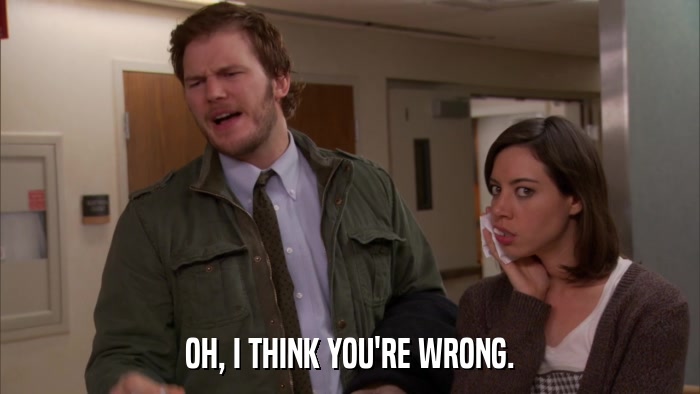 OH, I THINK YOU'RE WRONG.  