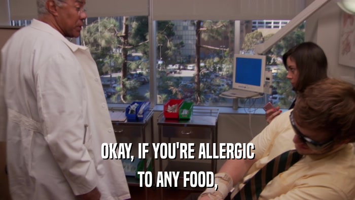 OKAY, IF YOU'RE ALLERGIC TO ANY FOOD, 