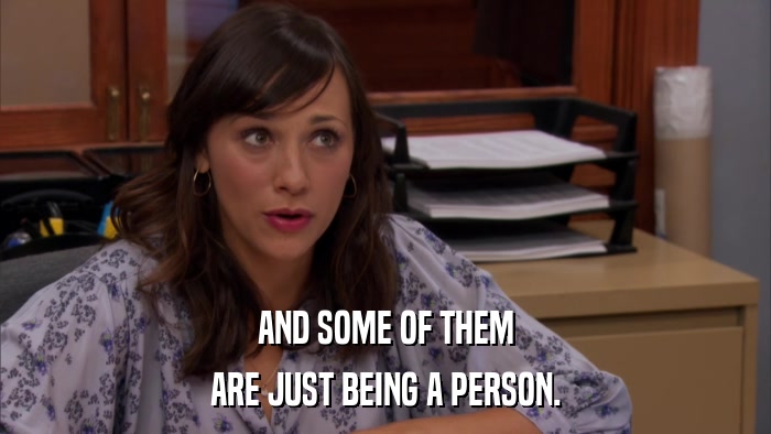 AND SOME OF THEM ARE JUST BEING A PERSON. 