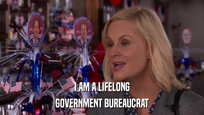 I AM A LIFELONG GOVERNMENT BUREAUCRAT 