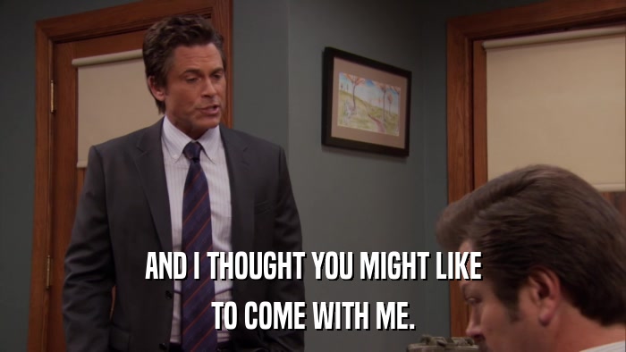 AND I THOUGHT YOU MIGHT LIKE TO COME WITH ME. 