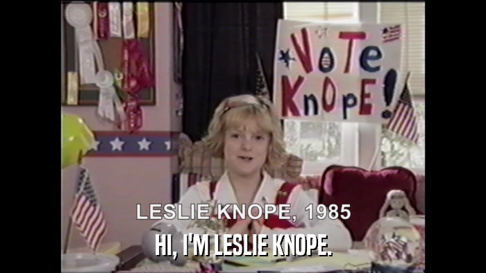 HI, I'M LESLIE KNOPE.  