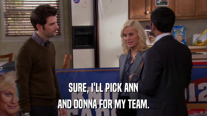 SURE, I'LL PICK ANN AND DONNA FOR MY TEAM. 