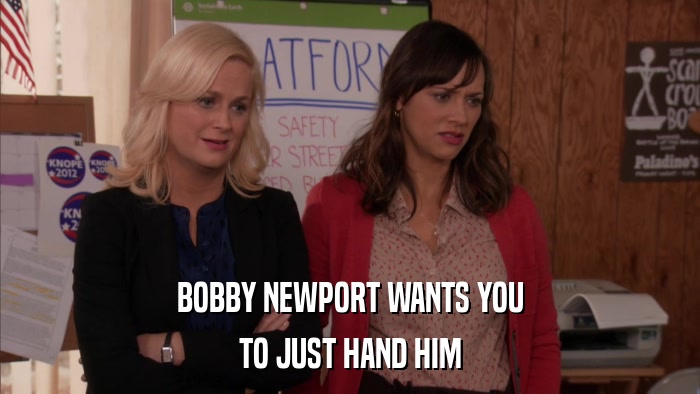 BOBBY NEWPORT WANTS YOU TO JUST HAND HIM 