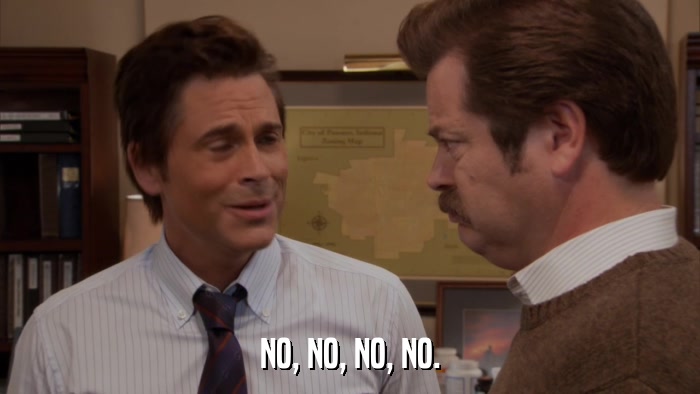 NO, NO, NO, NO.  