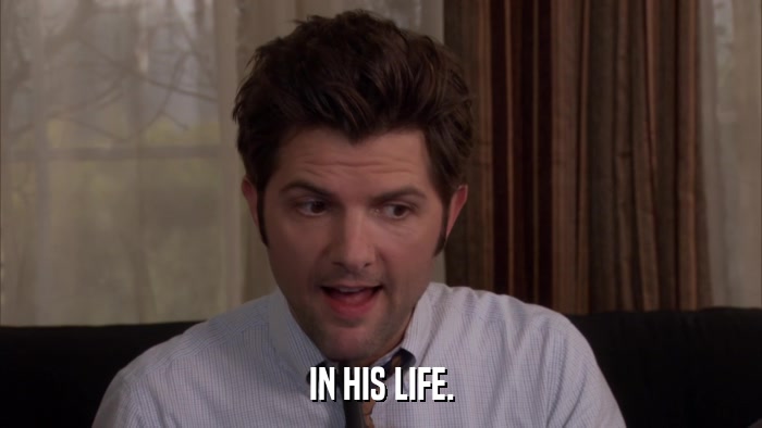 IN HIS LIFE.  