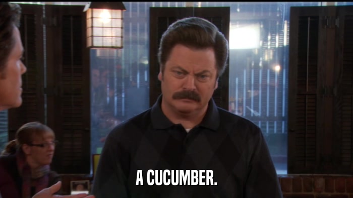 A CUCUMBER.  