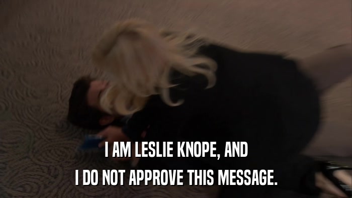 I AM LESLIE KNOPE, AND I DO NOT APPROVE THIS MESSAGE. 