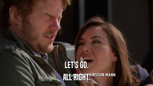 LET'S GO. ALL RIGHT. 