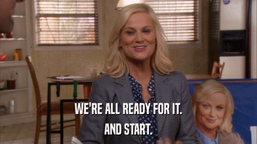 WE'RE ALL READY FOR IT. AND START. 