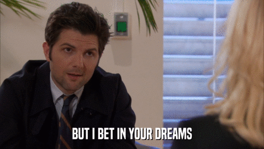 BUT I BET IN YOUR DREAMS  