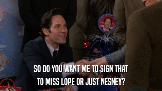 SO DO YOU WANT ME TO SIGN THAT TO MISS LOPE OR JUST NESNEY? 