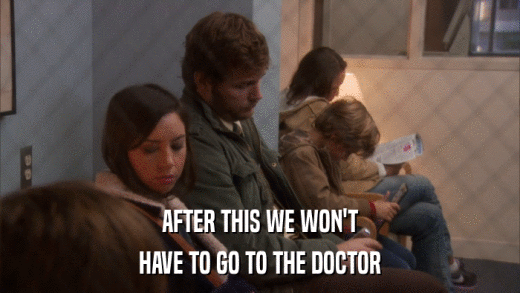 AFTER THIS WE WON'T HAVE TO GO TO THE DOCTOR 