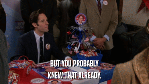 BUT YOU PROBABLY KNEW THAT ALREADY. 