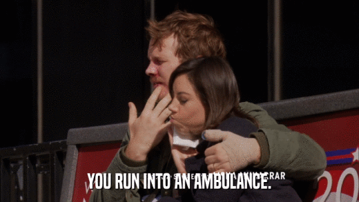 YOU RUN INTO AN AMBULANCE.  