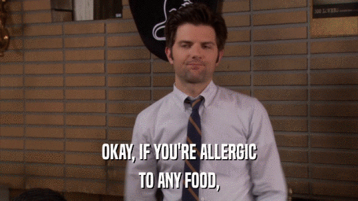 OKAY, IF YOU'RE ALLERGIC TO ANY FOOD, 