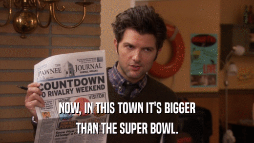 NOW, IN THIS TOWN IT'S BIGGER THAN THE SUPER BOWL. 