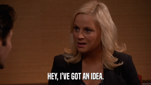 HEY, I'VE GOT AN IDEA.  