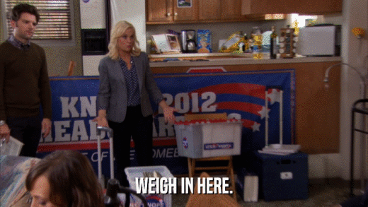 WEIGH IN HERE.  