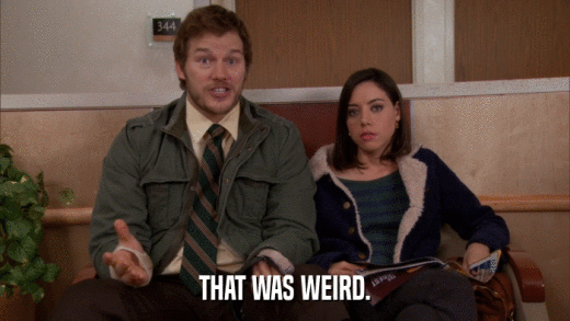 THAT WAS WEIRD.  