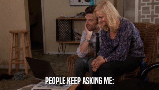 PEOPLE KEEP ASKING ME:  