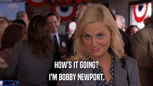 HOW'S IT GOING? I'M BOBBY NEWPORT. 