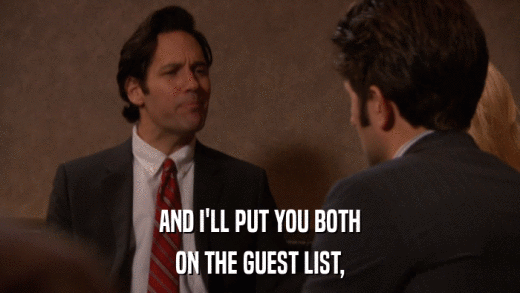 AND I'LL PUT YOU BOTH ON THE GUEST LIST, 