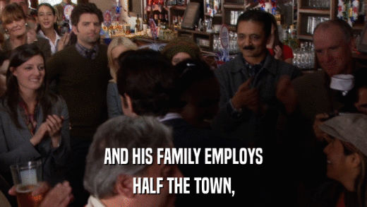 AND HIS FAMILY EMPLOYS HALF THE TOWN, 