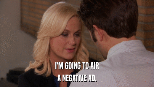 I'M GOING TO AIR A NEGATIVE AD. 
