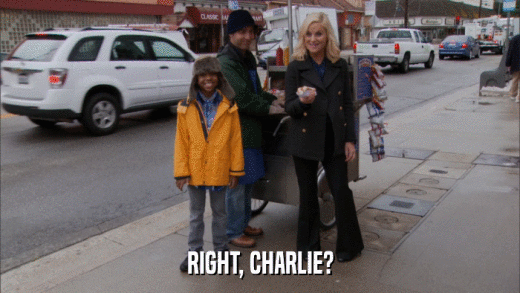 RIGHT, CHARLIE?  