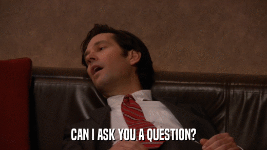 CAN I ASK YOU A QUESTION?  
