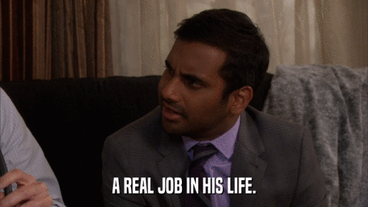 A REAL JOB IN HIS LIFE.  