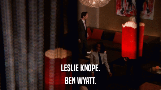LESLIE KNOPE. BEN WYATT. 