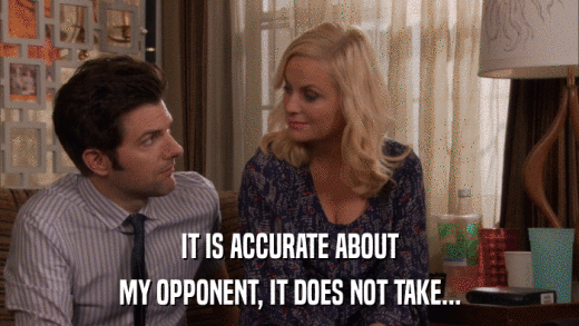 IT IS ACCURATE ABOUT MY OPPONENT, IT DOES NOT TAKE... 