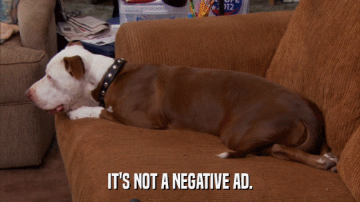 IT'S NOT A NEGATIVE AD.  