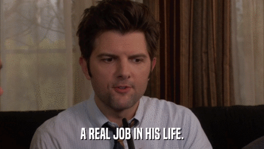 A REAL JOB IN HIS LIFE.  