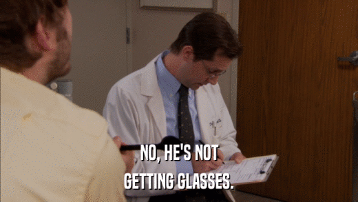NO, HE'S NOT GETTING GLASSES. 