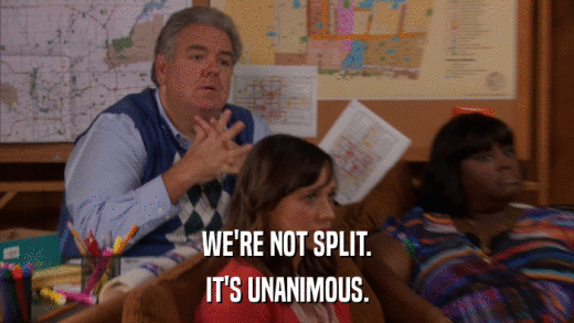 WE'RE NOT SPLIT. IT'S UNANIMOUS. 
